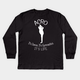 Acro. It's Dance. It's Gymnastics. It's Life. Kids Long Sleeve T-Shirt